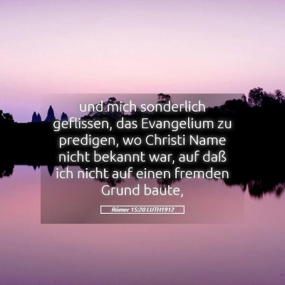 Picture 05 - Römer 15:20 LUTH1912 - und mich sonderlich geflissen, das Evangelium zu - Bible Verse Picture