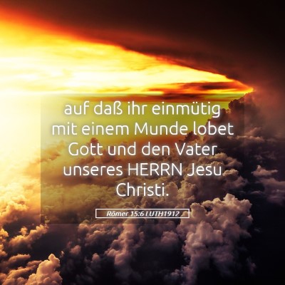 Picture 05 - Römer 15:6 LUTH1912 - auf daß ihr einmütig mit einem Munde lobet Gott - Bible Verse Picture