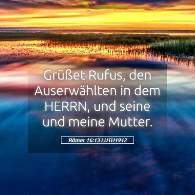 Picture 05 - Römer 16:13 LUTH1912 - Grüßet Rufus, den Auserwählten in dem HERRN, - Bible Verse Picture