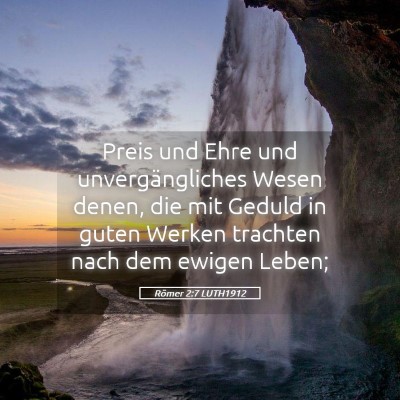 Picture 05 - Römer 2:7 LUTH1912 - Preis und Ehre und unvergängliches Wesen denen, - Bible Verse Picture