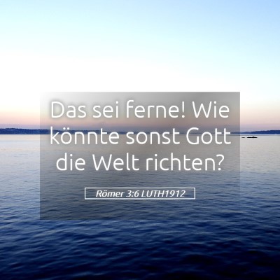 Picture 05 - Römer 3:6 LUTH1912 - Das sei ferne! Wie könnte sonst Gott die Welt - Bible Verse Picture