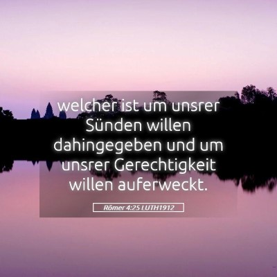 Picture 05 - Römer 4:25 LUTH1912 - welcher ist um unsrer Sünden willen dahingegeben - Bible Verse Picture