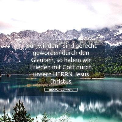 Picture 05 - Römer 5:1 LUTH1912 - Nun wir denn sind gerecht geworden durch den - Bible Verse Picture