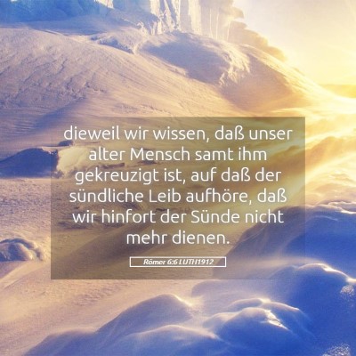 Picture 05 - Römer 6:6 LUTH1912 - dieweil wir wissen, daß unser alter Mensch samt - Bible Verse Picture