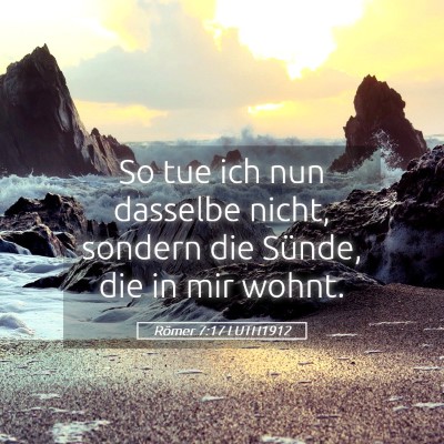 Picture 05 - Römer 7:17 LUTH1912 - So tue ich nun dasselbe nicht, sondern die - Bible Verse Picture