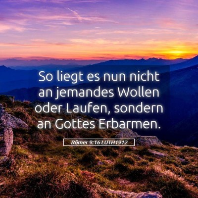 Picture 05 - Römer 9:16 LUTH1912 - So liegt es nun nicht an jemandes Wollen oder - Bible Verse Picture
