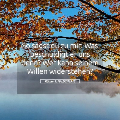 Picture 05 - Römer 9:19 LUTH1912 - So sagst du zu mir: Was beschuldigt er uns denn? - Bible Verse Picture