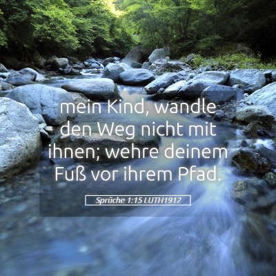 Picture 05 - Sprüche 1:15 LUTH1912 - mein Kind, wandle den Weg nicht mit ihnen; wehre - Bible Verse Picture