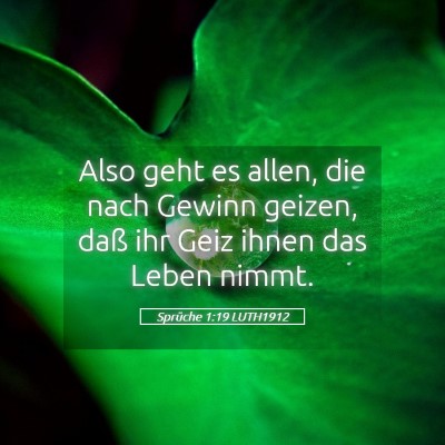 Picture 05 - Sprüche 1:19 LUTH1912 - Also geht es allen, die nach Gewinn geizen, daß - Bible Verse Picture