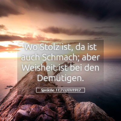 Picture 05 - Sprüche 11:2 LUTH1912 - Wo Stolz ist, da ist auch Schmach; aber Weisheit - Bible Verse Picture