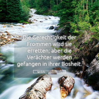 Picture 05 - Sprüche 11:6 LUTH1912 - Die Gerechtigkeit der Frommen wird sie erretten; - Bible Verse Picture