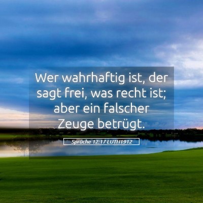 Picture 05 - Sprüche 12:17 LUTH1912 - Wer wahrhaftig ist, der sagt frei, was recht ist; - Bible Verse Picture