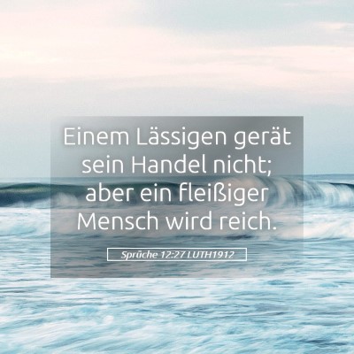 Picture 05 - Sprüche 12:27 LUTH1912 - Einem Lässigen gerät sein Handel nicht; aber - Bible Verse Picture
