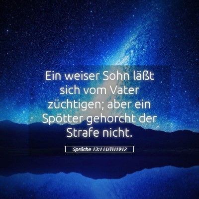 Picture 05 - Sprüche 13:1 LUTH1912 - Ein weiser Sohn läßt sich vom Vater züchtigen; - Bible Verse Picture