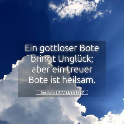 Picture 05 - Sprüche 13:17 LUTH1912 - Ein gottloser Bote bringt Unglück; aber ein - Bible Verse Picture