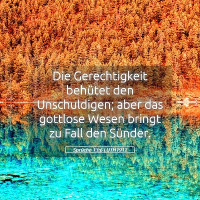 Picture 05 - Sprüche 13:6 LUTH1912 - Die Gerechtigkeit behütet den Unschuldigen; aber - Bible Verse Picture
