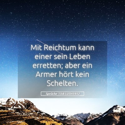 Picture 05 - Sprüche 13:8 LUTH1912 - Mit Reichtum kann einer sein Leben erretten; aber - Bible Verse Picture
