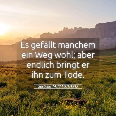 Picture 05 - Sprüche 14:12 LUTH1912 - Es gefällt manchem ein Weg wohl; aber endlich - Bible Verse Picture