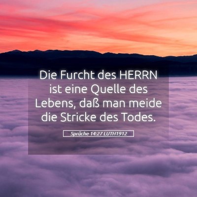 Picture 05 - Sprüche 14:27 LUTH1912 - Die Furcht des HERRN ist eine Quelle des Lebens, - Bible Verse Picture