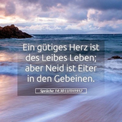Picture 05 - Sprüche 14:30 LUTH1912 - Ein gütiges Herz ist des Leibes Leben; aber Neid - Bible Verse Picture