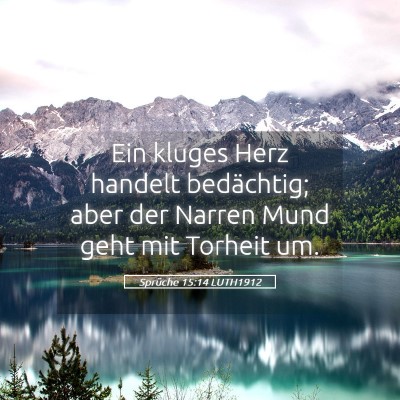 Picture 05 - Sprüche 15:14 LUTH1912 - Ein kluges Herz handelt bedächtig; aber der - Bible Verse Picture