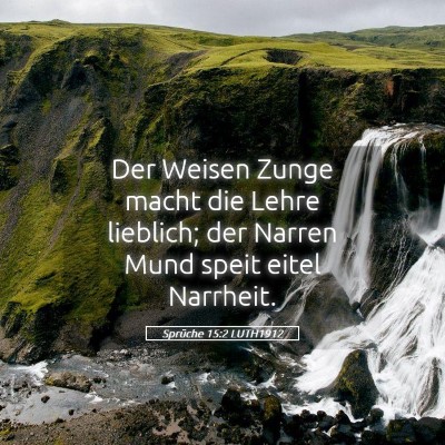 Picture 05 - Sprüche 15:2 LUTH1912 - Der Weisen Zunge macht die Lehre lieblich; der - Bible Verse Picture