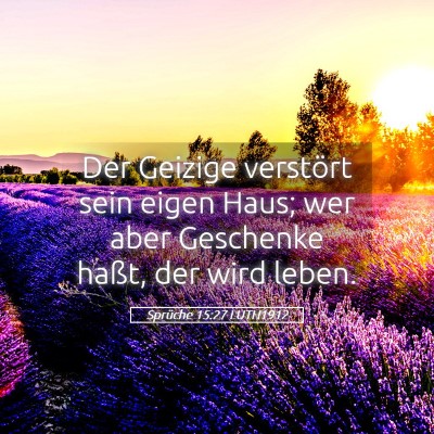 Picture 05 - Sprüche 15:27 LUTH1912 - Der Geizige verstört sein eigen Haus; wer aber - Bible Verse Picture
