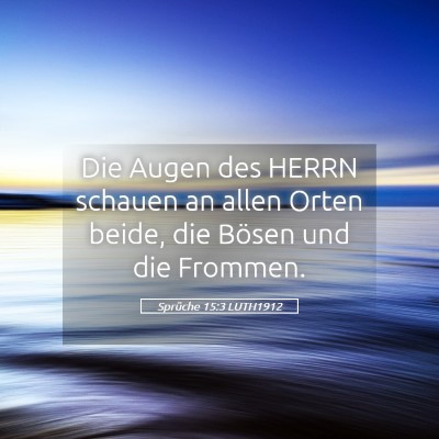 Picture 05 - Sprüche 15:3 LUTH1912 - Die Augen des HERRN schauen an allen Orten beide, - Bible Verse Picture