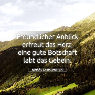 Picture 05 - Sprüche 15:30 LUTH1912 - Freundlicher Anblick erfreut das Herz; eine gute - Bible Verse Picture