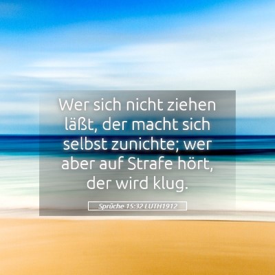 Picture 05 - Sprüche 15:32 LUTH1912 - Wer sich nicht ziehen läßt, der macht sich - Bible Verse Picture