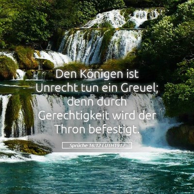 Picture 05 - Sprüche 16:12 LUTH1912 - Den Königen ist Unrecht tun ein Greuel; denn - Bible Verse Picture