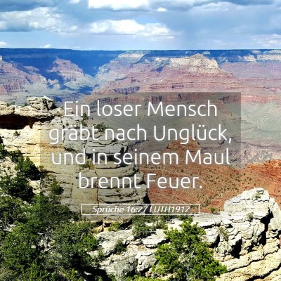 Picture 05 - Sprüche 16:27 LUTH1912 - Ein loser Mensch gräbt nach Unglück, und in - Bible Verse Picture