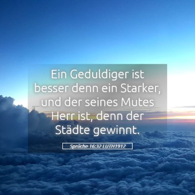 Picture 05 - Sprüche 16:32 LUTH1912 - Ein Geduldiger ist besser denn ein Starker, und - Bible Verse Picture