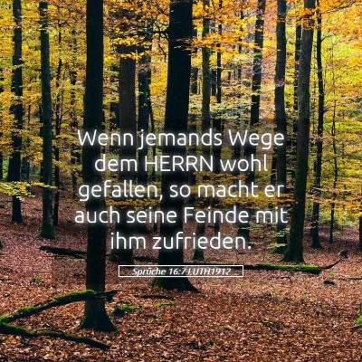 Picture 05 - Sprüche 16:7 LUTH1912 - Wenn jemands Wege dem HERRN wohl gefallen, so - Bible Verse Picture