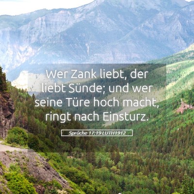Picture 05 - Sprüche 17:19 LUTH1912 - Wer Zank liebt, der liebt Sünde; und wer seine - Bible Verse Picture