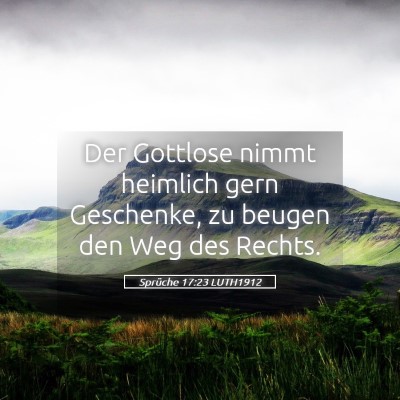 Picture 05 - Sprüche 17:23 LUTH1912 - Der Gottlose nimmt heimlich gern Geschenke, zu - Bible Verse Picture