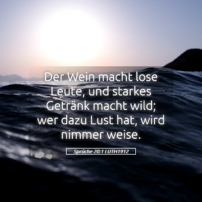 Picture 05 - Sprüche 20:1 LUTH1912 - Der Wein macht lose Leute, und starkes Getränk - Bible Verse Picture