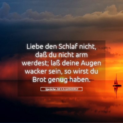 Picture 05 - Sprüche 20:13 LUTH1912 - Liebe den Schlaf nicht, daß du nicht arm - Bible Verse Picture