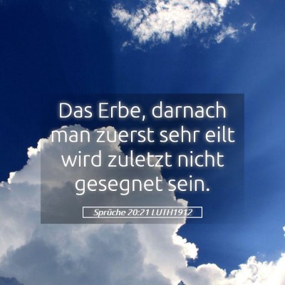 Picture 05 - Sprüche 20:21 LUTH1912 - Das Erbe, darnach man zuerst sehr eilt wird - Bible Verse Picture