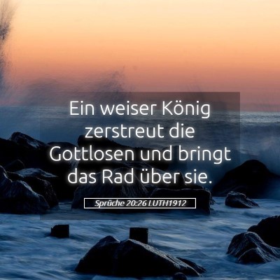 Picture 05 - Sprüche 20:26 LUTH1912 - Ein weiser König zerstreut die Gottlosen und - Bible Verse Picture