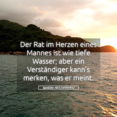 Picture 05 - Sprüche 20:5 LUTH1912 - Der Rat im Herzen eines Mannes ist wie tiefe - Bible Verse Picture