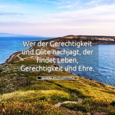 Picture 05 - Sprüche 21:21 LUTH1912 - Wer der Gerechtigkeit und Güte nachjagt, der - Bible Verse Picture