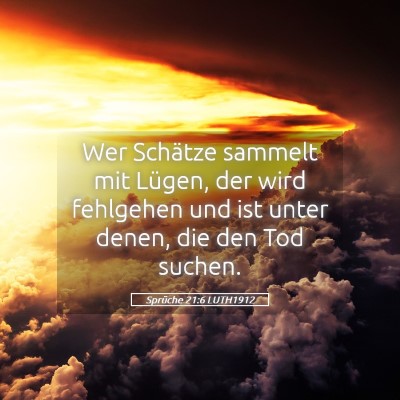 Picture 05 - Sprüche 21:6 LUTH1912 - Wer Schätze sammelt mit Lügen, der wird - Bible Verse Picture