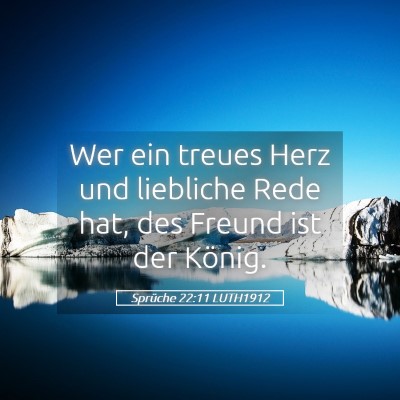 Picture 05 - Sprüche 22:11 LUTH1912 - Wer ein treues Herz und liebliche Rede hat, des - Bible Verse Picture