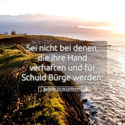 Picture 05 - Sprüche 22:26 LUTH1912 - Sei nicht bei denen, die ihre Hand verhaften und - Bible Verse Picture
