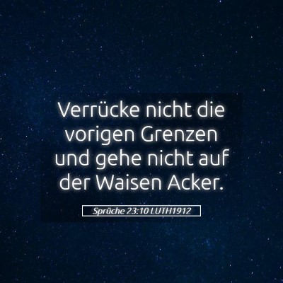 Picture 05 - Sprüche 23:10 LUTH1912 - Verrücke nicht die vorigen Grenzen und gehe - Bible Verse Picture