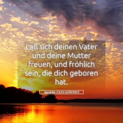 Picture 05 - Sprüche 23:25 LUTH1912 - Laß sich deinen Vater und deine Mutter freuen, - Bible Verse Picture