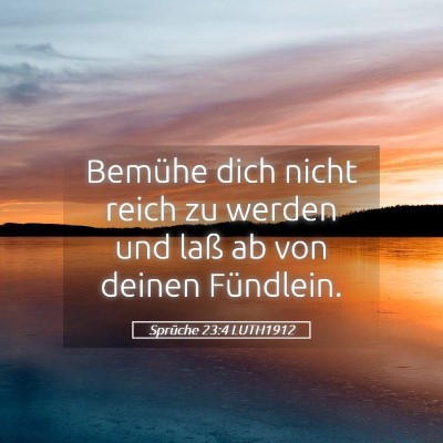 Picture 05 - Sprüche 23:4 LUTH1912 - Bemühe dich nicht reich zu werden und laß ab - Bible Verse Picture