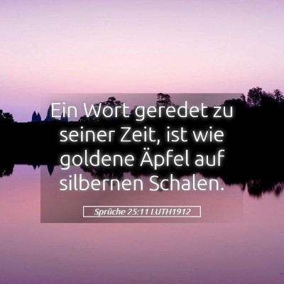 Picture 05 - Sprüche 25:11 LUTH1912 - Ein Wort geredet zu seiner Zeit, ist wie goldene - Bible Verse Picture