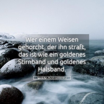 Picture 05 - Sprüche 25:12 LUTH1912 - Wer einem Weisen gehorcht, der ihn straft, das - Bible Verse Picture